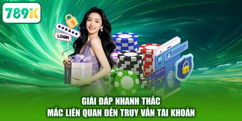 Giải đáp nhanh thắc mắc liên quan đến truy vấn tài khoản